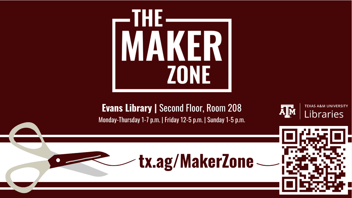 The Maker Zone. Evans Library. Second Floor, Room 208. Monday - Thursday 1-7 p.m. Friday 12-5 p.m. Sunday 1-5 p.m. tx.ag/makerzone